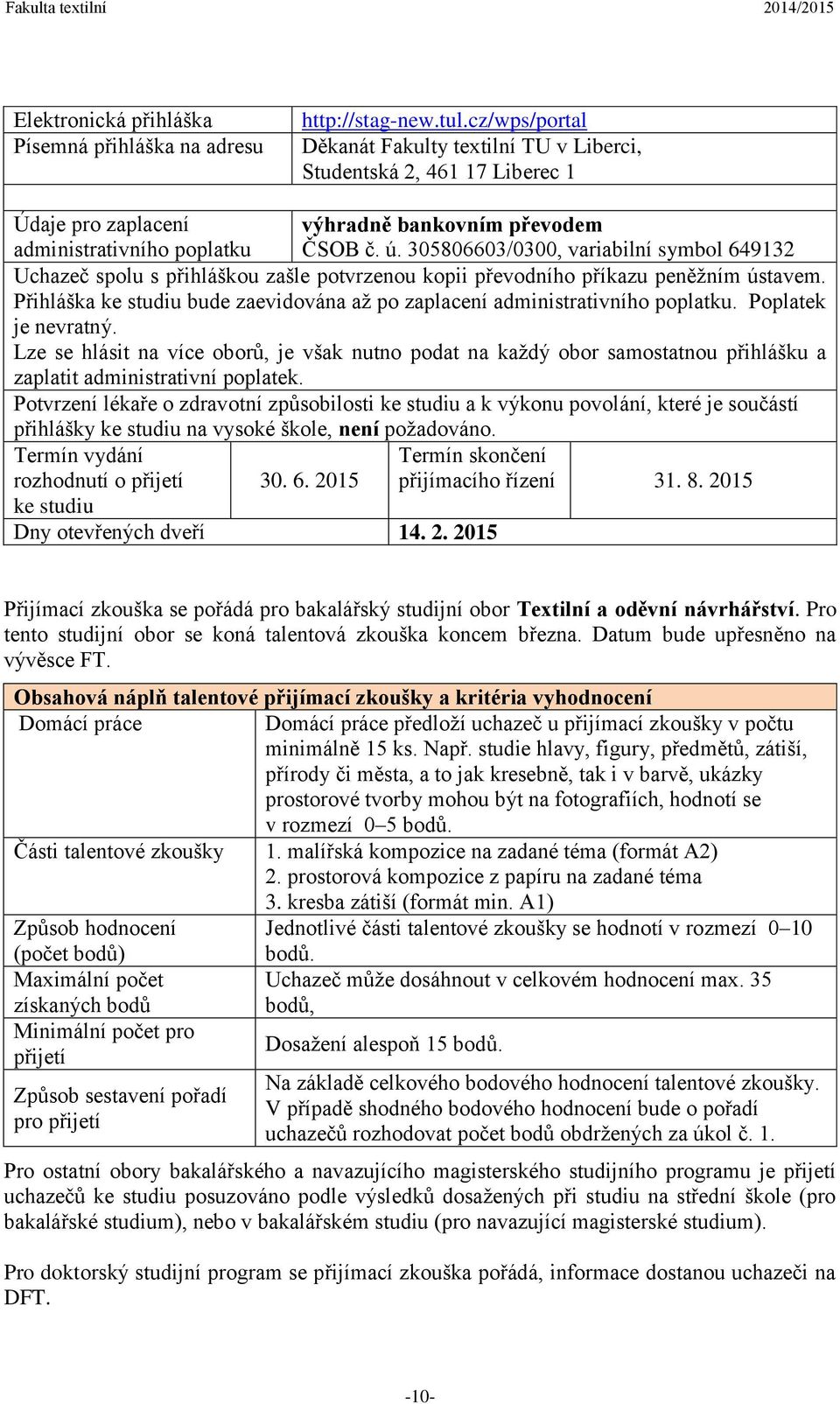 305806603/0300, variabilní symbol 649132 Uchazeč spolu s přihláškou zašle potvrzenou kopii převodního příkazu peněžním ústavem.