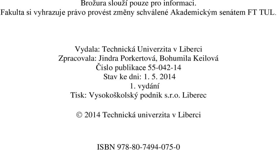 Vydala: Technická Univerzita v Liberci Zpracovala: Jindra Porkertová, Bohumila Keilová