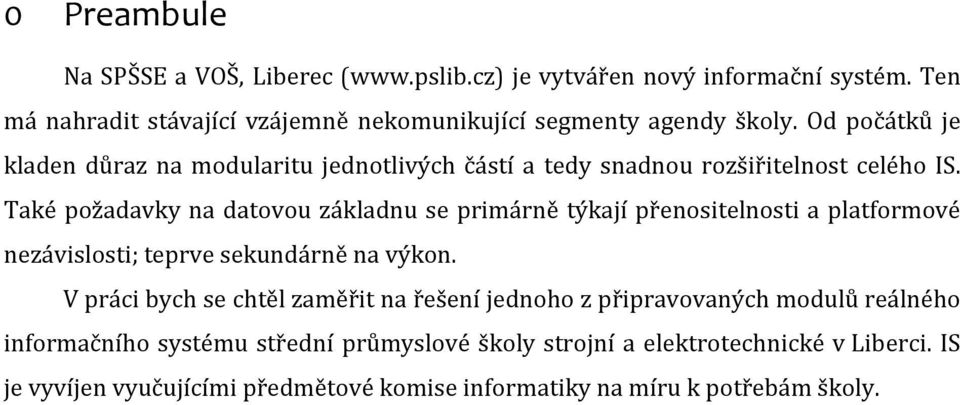 Také požadavky na datovou základnu se primárně týkají přenositelnosti a platformové nezávislosti; teprve sekundárně na výkon.