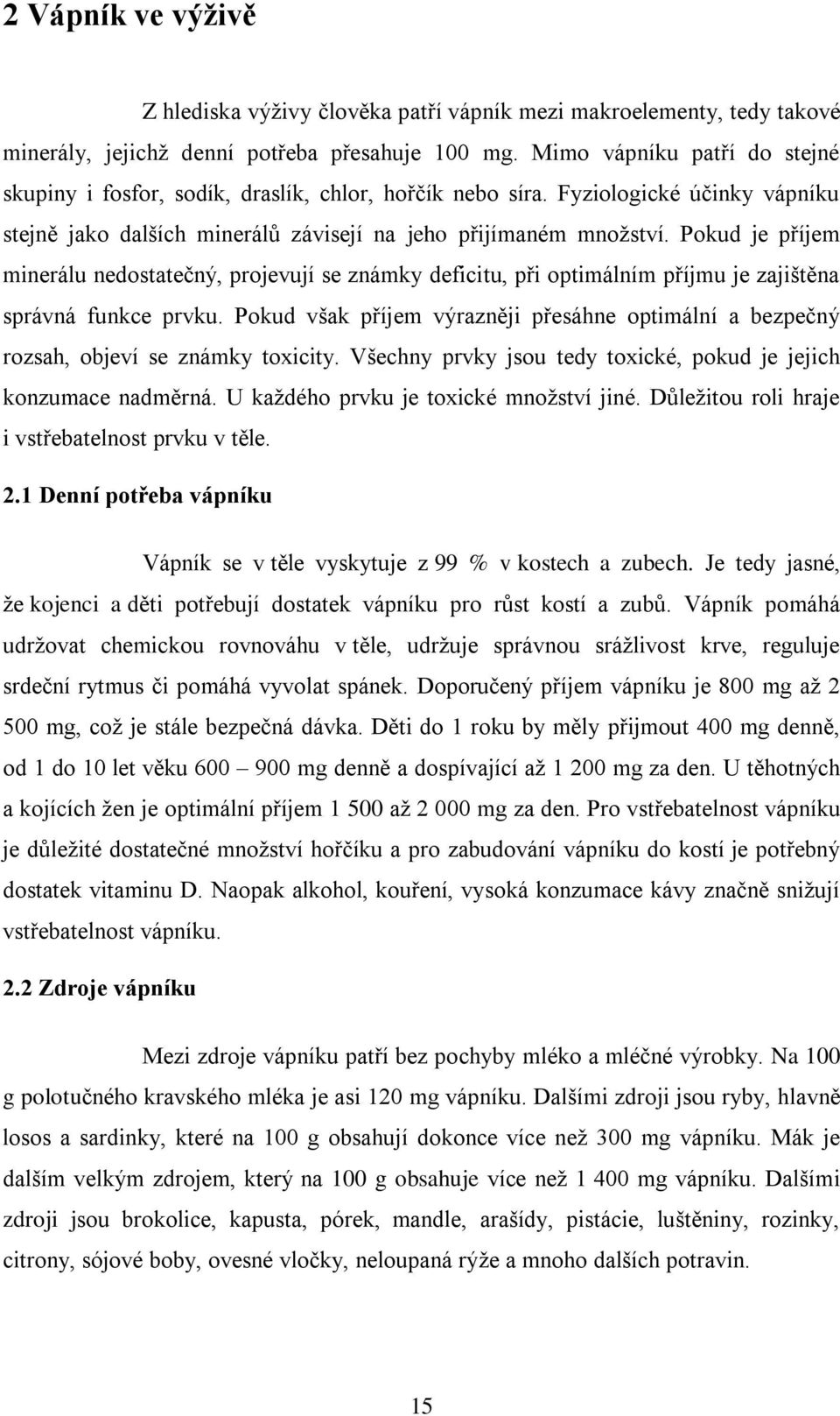 Pokud je příjem minerálu nedostatečný, projevují se známky deficitu, při optimálním příjmu je zajištěna správná funkce prvku.