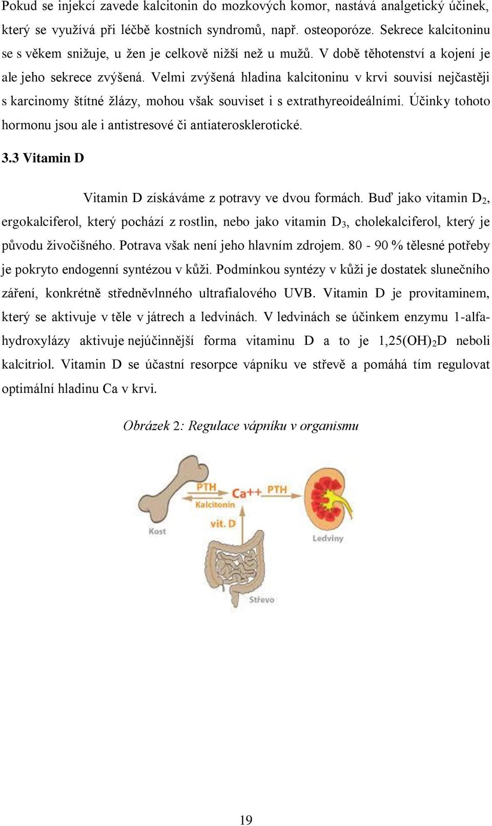 Velmi zvýšená hladina kalcitoninu v krvi souvisí nejčastěji s karcinomy štítné žlázy, mohou však souviset i s extrathyreoideálními.