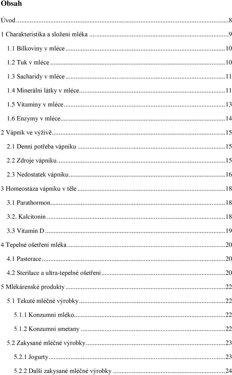 1 Parathormon... 18 3.2. Kalcitonin... 18 3.3 Vitamin D... 19 4 Tepelné ošetření mléka... 20 4.1 Pasterace... 20 4.2 Sterilace a ultra-tepelné ošetření... 20 5 Mlékárenské produkty.