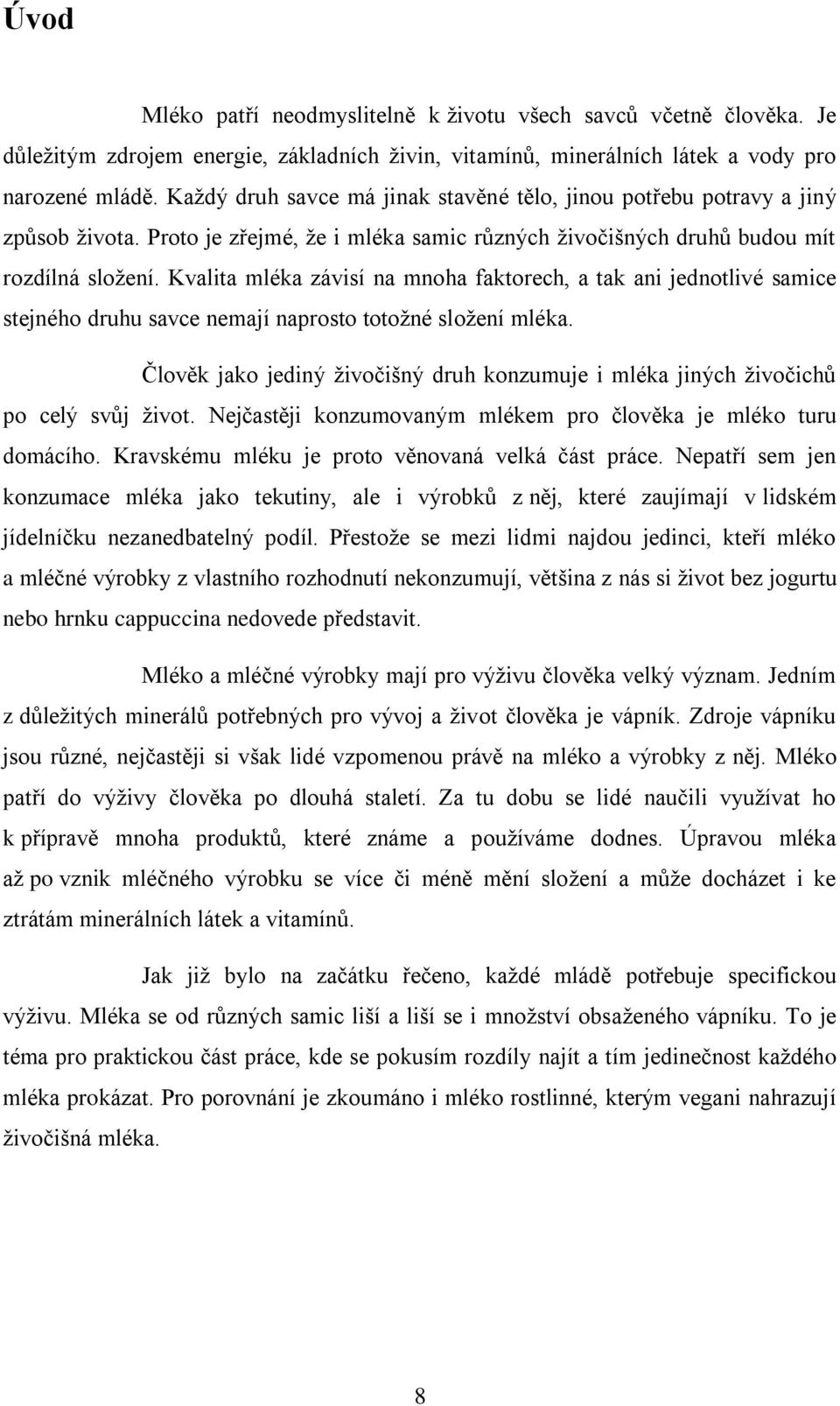 Kvalita mléka závisí na mnoha faktorech, a tak ani jednotlivé samice stejného druhu savce nemají naprosto totožné složení mléka.