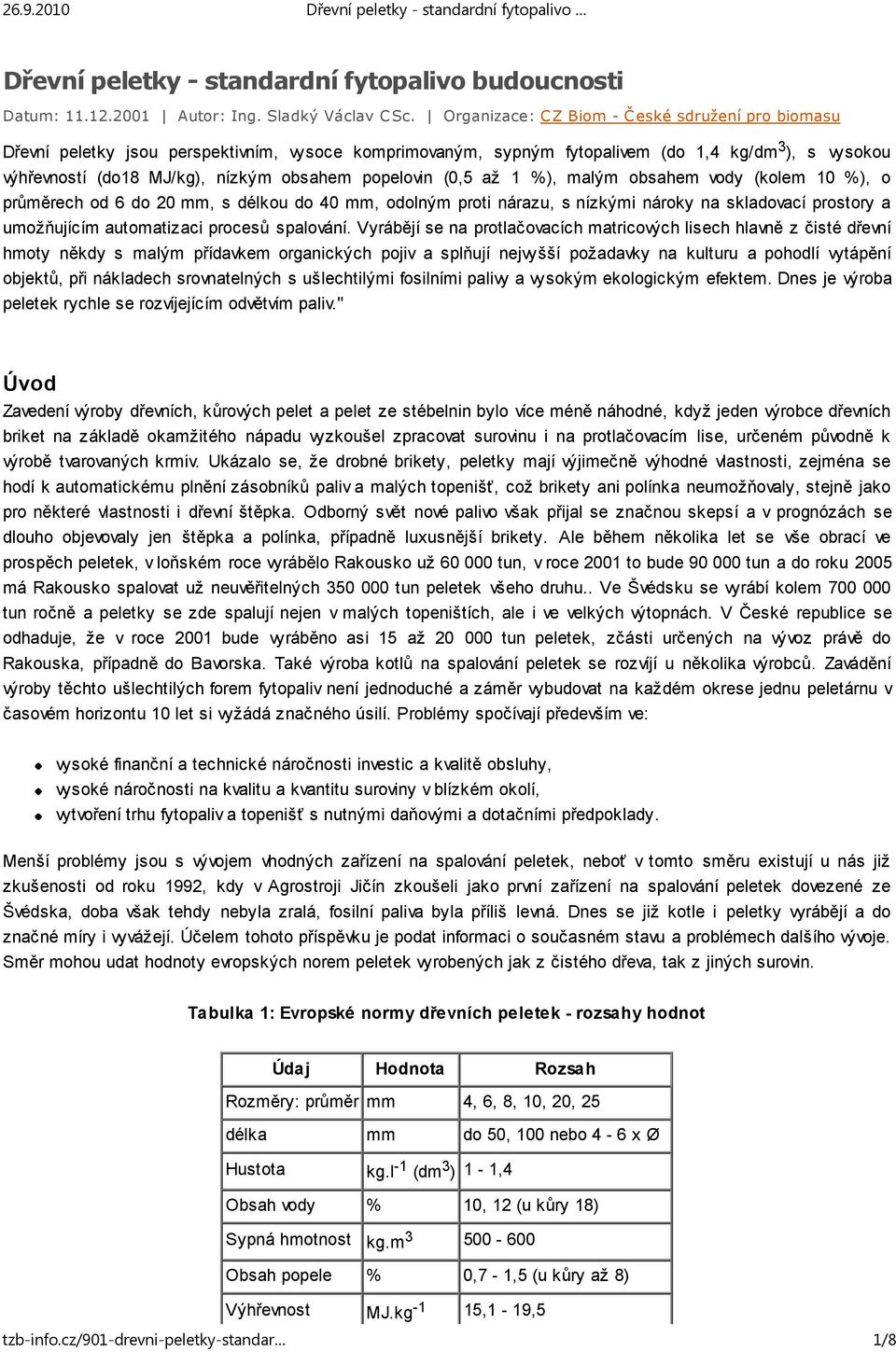 popelovin (0,5 až 1 %), malým obsahem vody (kolem 10 %), o průměrech od 6 do 20 mm, s délkou do 40 mm, odolným proti nárazu, s nízkými nároky na skladovací prostory a umožňujícím automatizaci procesů