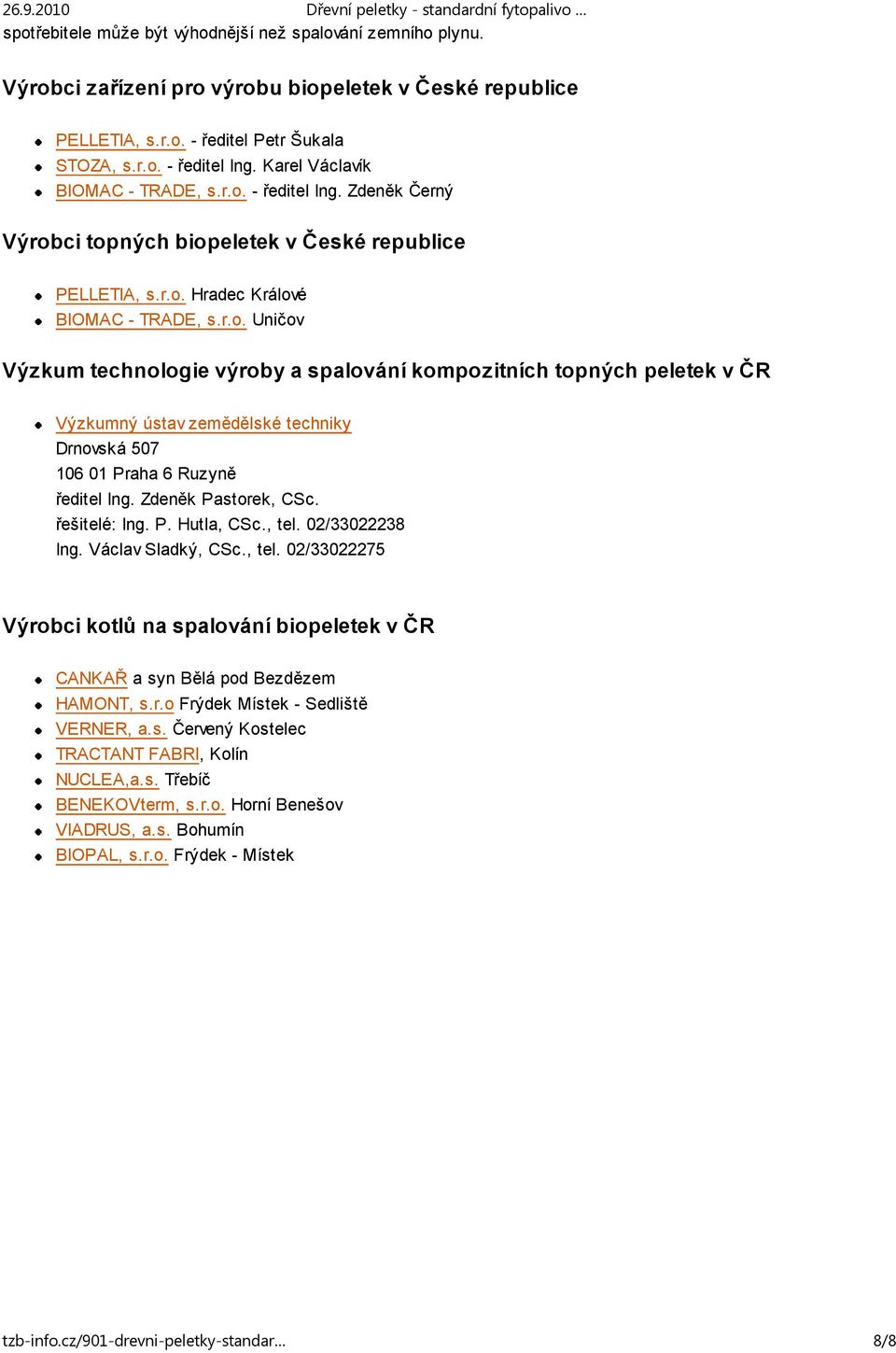 Zdeněk Pastorek, CSc. řešitelé: Ing. P. Hutla, CSc., tel. 02/33022238 Ing. Václav Sladký, CSc., tel. 02/33022275 Výrobci kotlů na spalování biopeletek v ČR CANKAŘ a syn Bělá pod Bezdězem HAMONT, s.r.o Frýdek Místek - Sedliště VERNER, a.