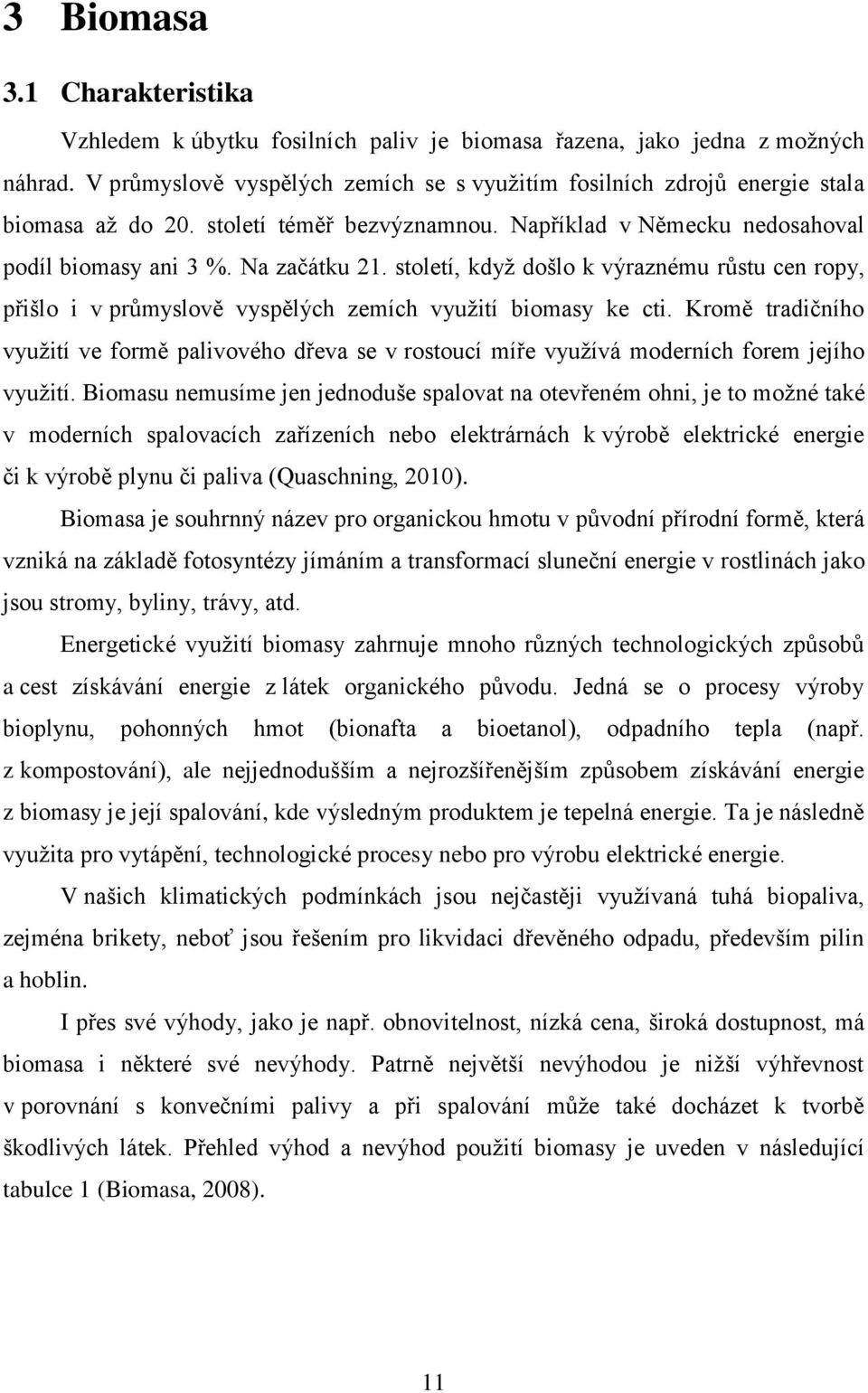 století, když došlo k výraznému růstu cen ropy, přišlo i v průmyslově vyspělých zemích využití biomasy ke cti.