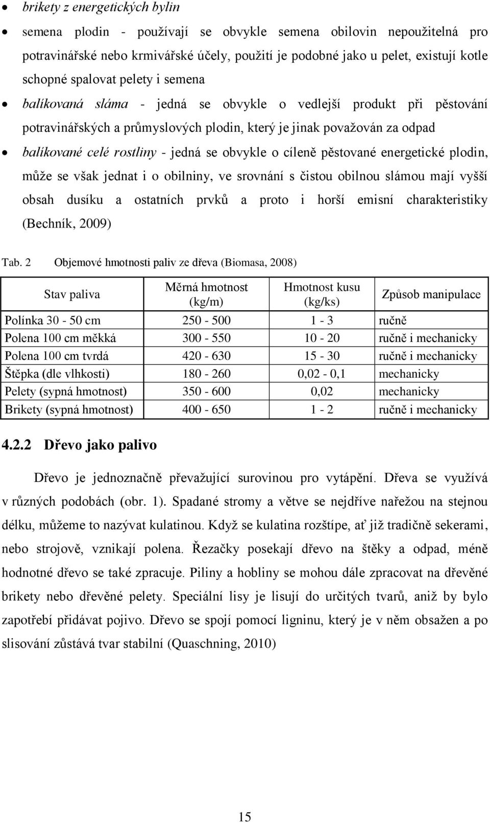 se obvykle o cíleně pěstované energetické plodin, může se však jednat i o obilniny, ve srovnání s čistou obilnou slámou mají vyšší obsah dusíku a ostatních prvků a proto i horší emisní