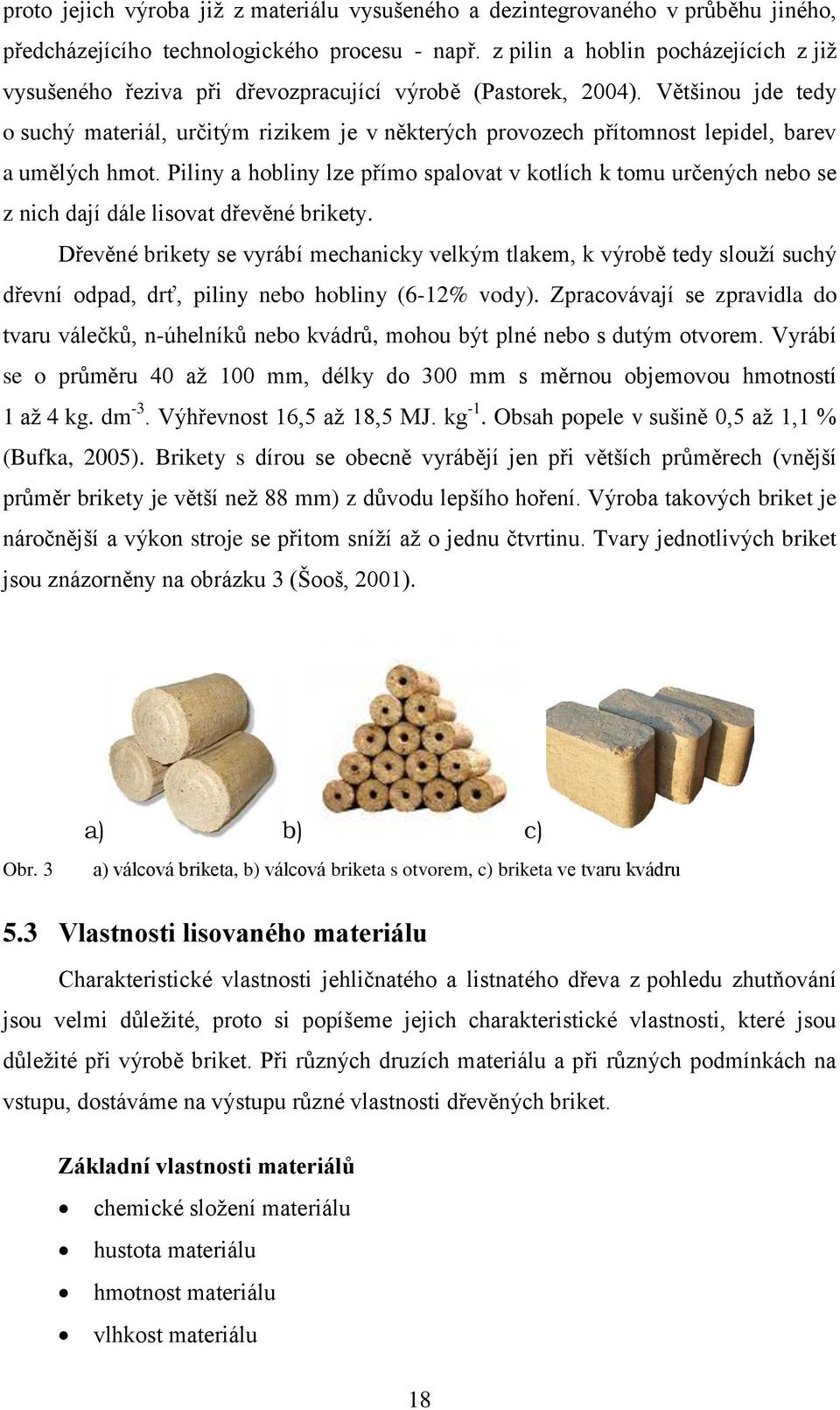 Většinou jde tedy o suchý materiál, určitým rizikem je v některých provozech přítomnost lepidel, barev a umělých hmot.