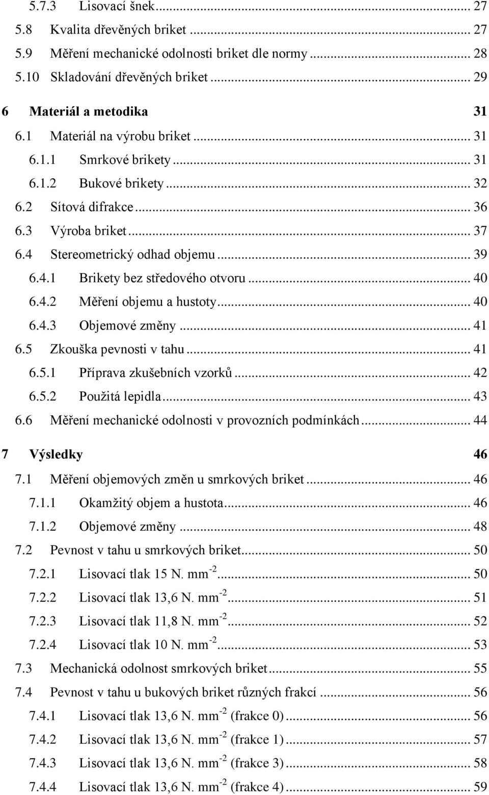 .. 40 6.4.2 Měření objemu a hustoty... 40 6.4.3 Objemové změny... 41 6.5 Zkouška pevnosti v tahu... 41 6.5.1 Příprava zkušebních vzorků... 42 6.5.2 Použitá lepidla... 43 6.