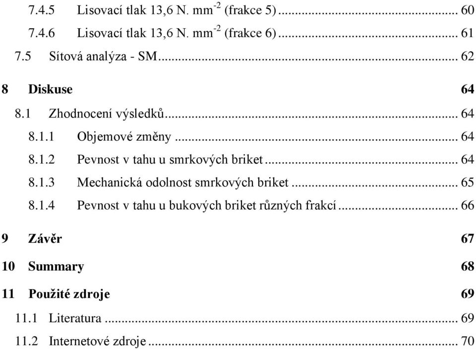 .. 64 8.1.3 Mechanická odolnost smrkových briket... 65 8.1.4 Pevnost v tahu u bukových briket různých frakcí.