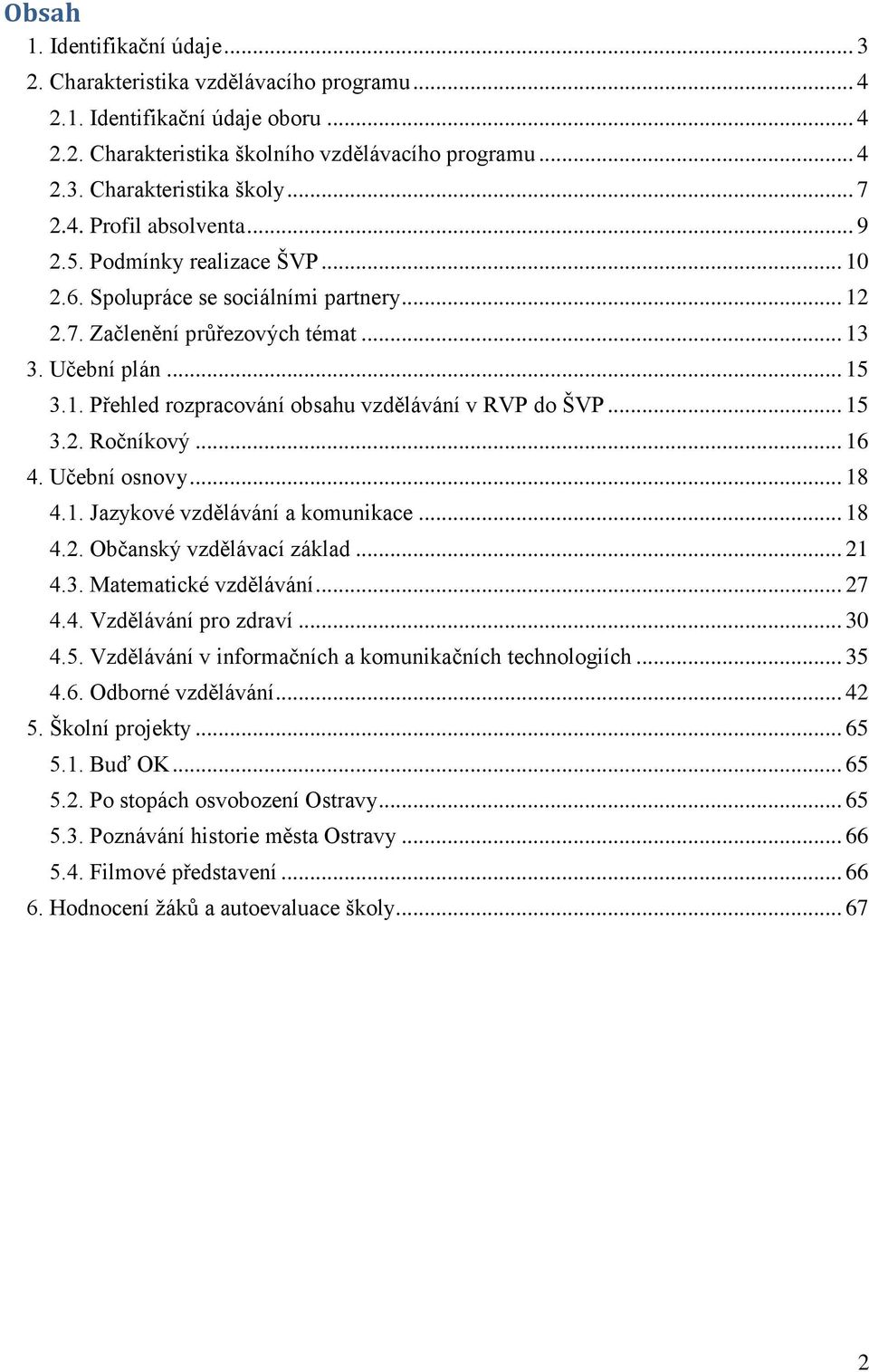 .. 15 3.2. Ročníkový... 16 4. Učební osnovy... 18 4.1. Jazykové vzdělávání a komunikace... 18 4.2. Občanský vzdělávací základ... 21 4.3. Matematické vzdělávání... 27 4.4. Vzdělávání pro zdraví... 30 4.