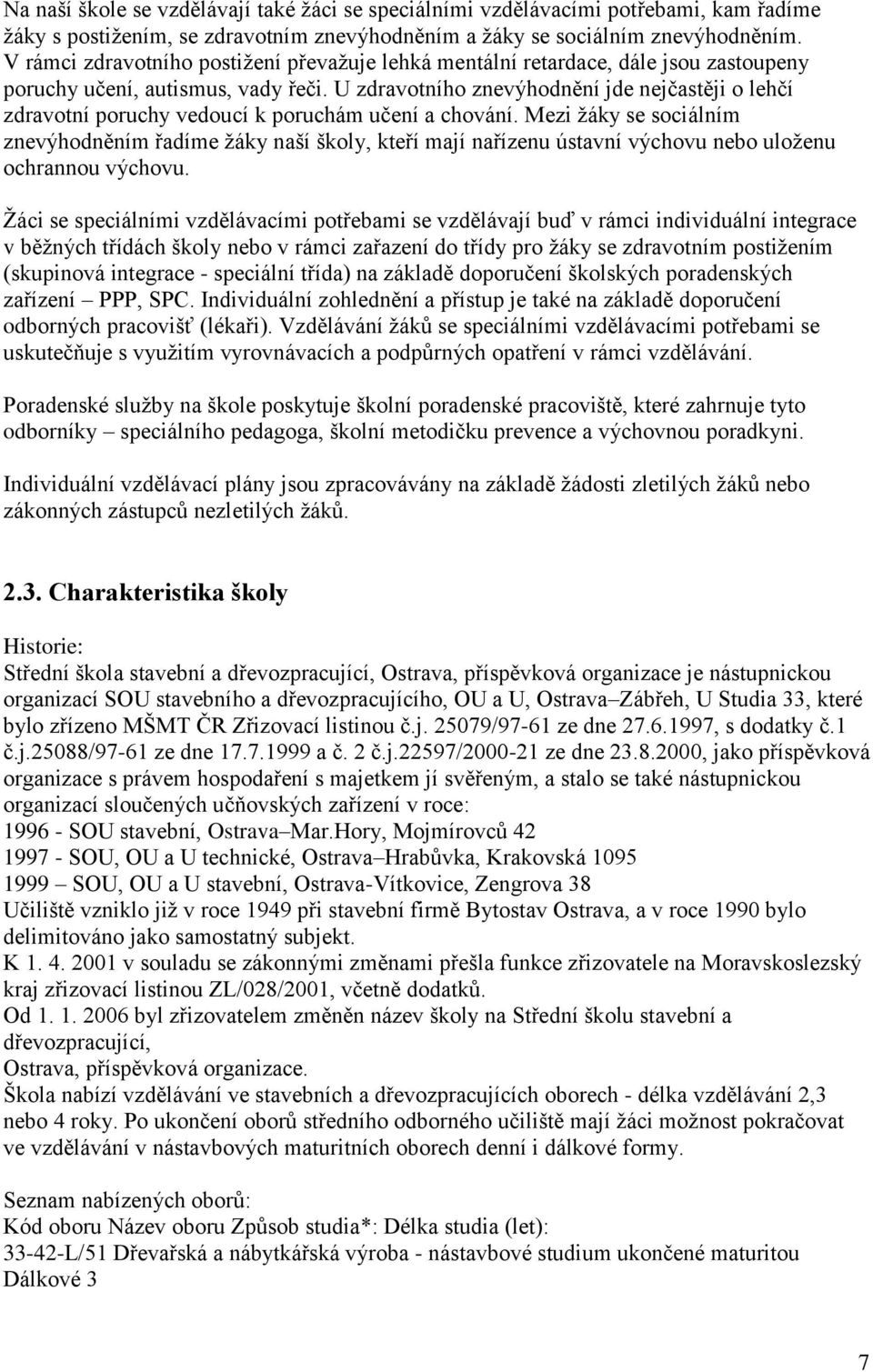 U zdravotního znevýhodnění jde nejčastěji o lehčí zdravotní poruchy vedoucí k poruchám učení a chování.