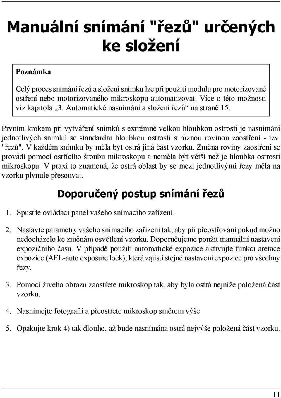 Prvním krokem při vytváření snímků s extrémně velkou hloubkou ostrosti je nasnímání jednotlivých snímků se standardní hloubkou ostrosti s různou rovinou zaostření - tzv. "řezů".