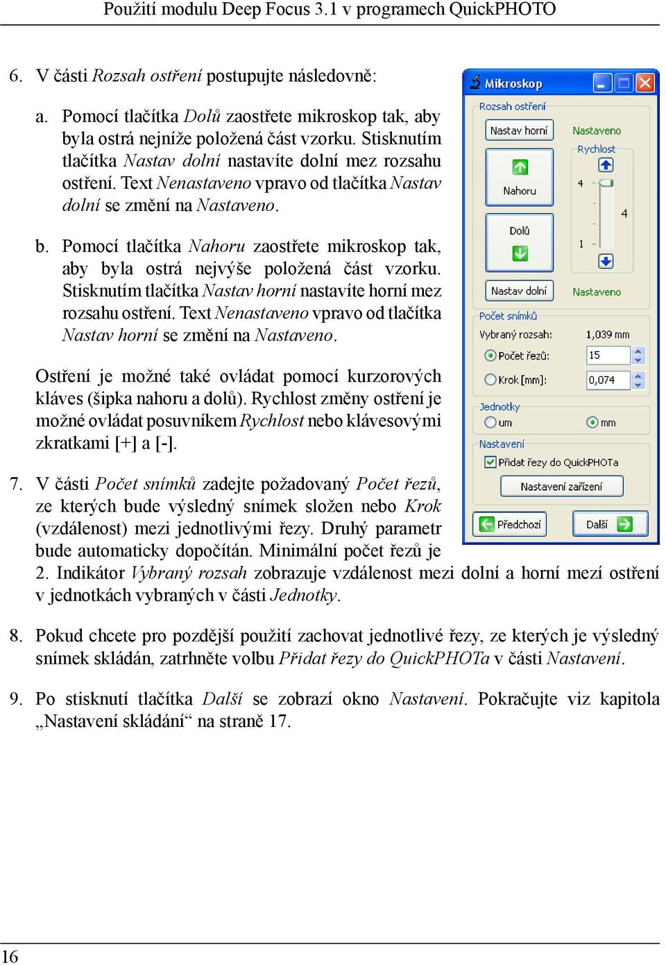 Pomocí tlačítka Nahoru zaostřete mikroskop tak, aby byla ostrá nejvýše položená část vzorku. Stisknutím tlačítka Nastav horní nastavíte horní mez rozsahu ostření.