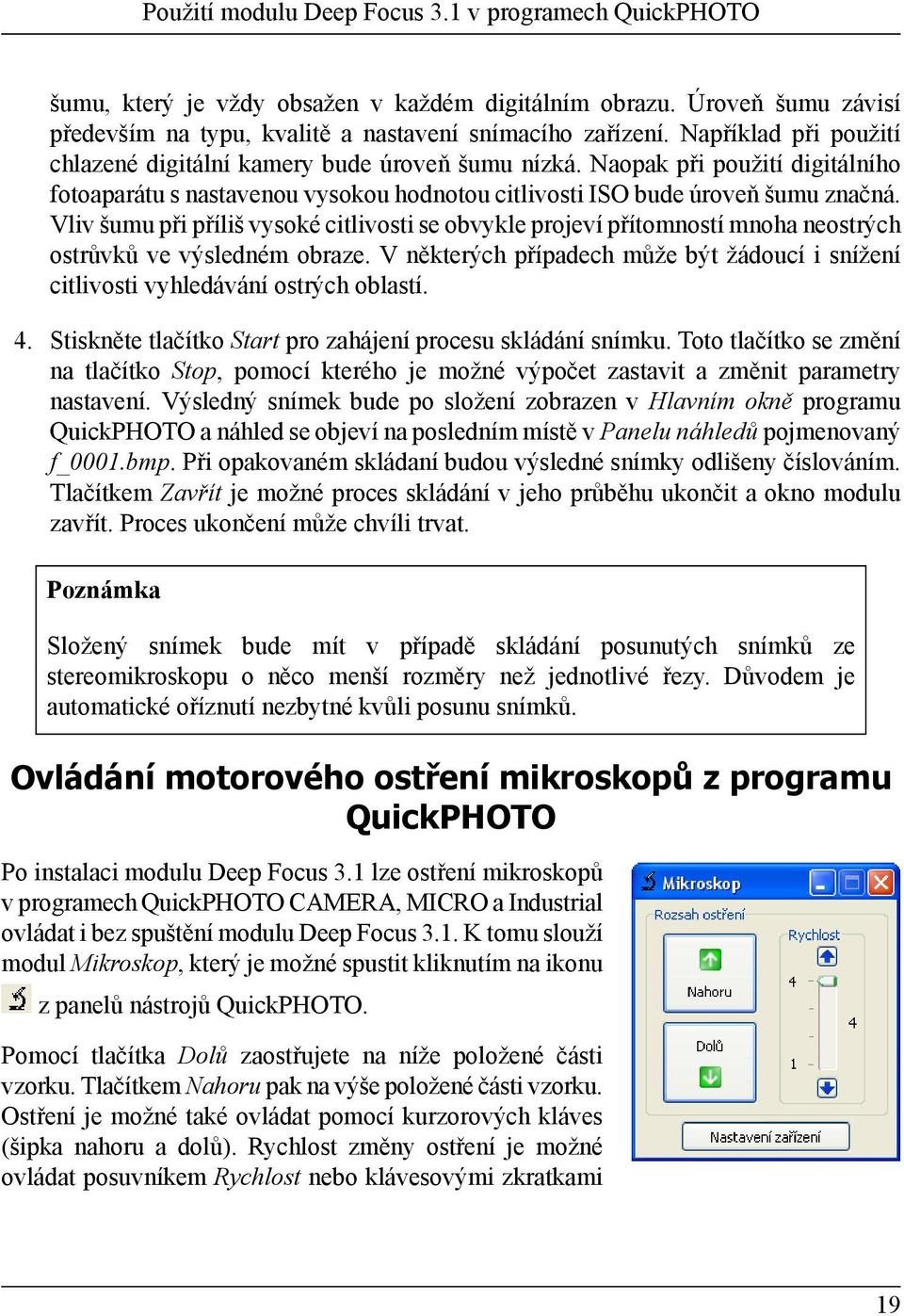 Vliv šumu při příliš vysoké citlivosti se obvykle projeví přítomností mnoha neostrých ostrůvků ve výsledném obraze.