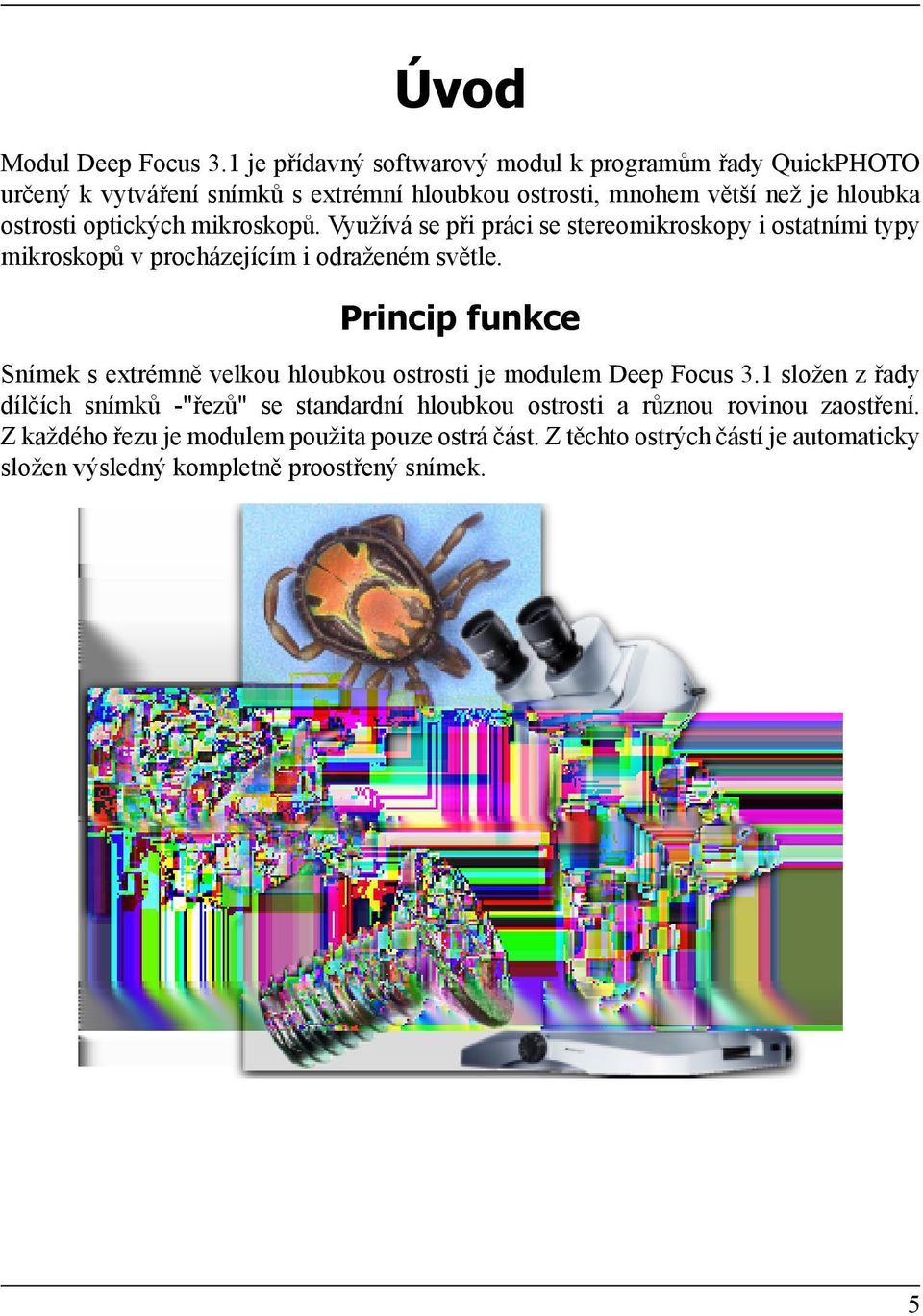 optických mikroskopů. Využívá se při práci se stereomikroskopy i ostatními typy mikroskopů v procházejícím i odraženém světle.