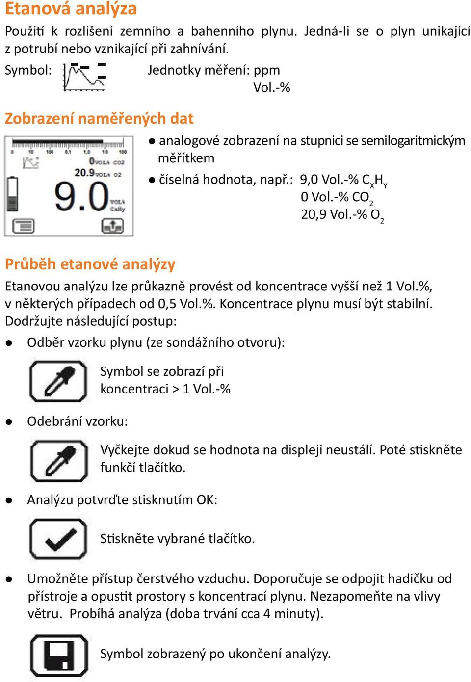 -% O 2 Průběh etanové analýzy Etanovou analýzu lze průkazně provést od koncentrace vyšší než 1 Vol.%, v některých případech od 0,5 Vol.%. Koncentrace plynu musí být stabilní.