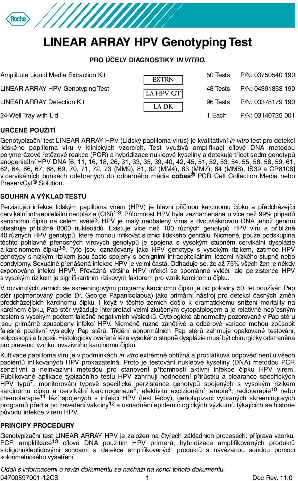 190 24-Well Tray with Lid 1 Each P/N: 03140725 001 URČENÉ POUŽITÍ Genotypizační test LINEAR ARRAY HPV (Lidský papilloma virus) je kvalitativní in vitro test pro detekci lidského papilloma viru v