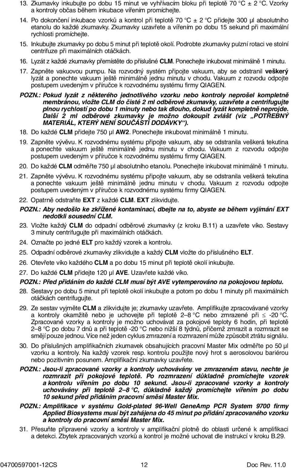 15. Inkubujte zkumavky po dobu 5 minut při teplotě okolí. Podrobte zkumavky pulzní rotaci ve stolní centrifuze při maximálních otáčkách. 16. Lyzát z každé zkumavky přemístěte do příslušné CLM.