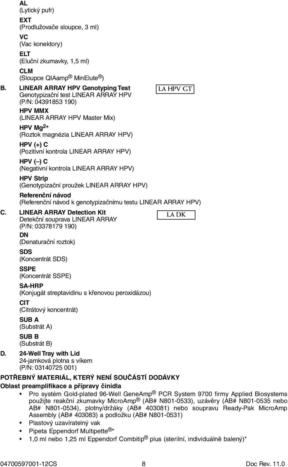 kontrola LINEAR ARRAY HPV) HPV ( ) C (Negativní kontrola LINEAR ARRAY HPV) HPV Strip (Genotypizační proužek LINEAR ARRAY HPV) Referenční návod LA HPV GT (Referenční návod k genotypizačnímu testu