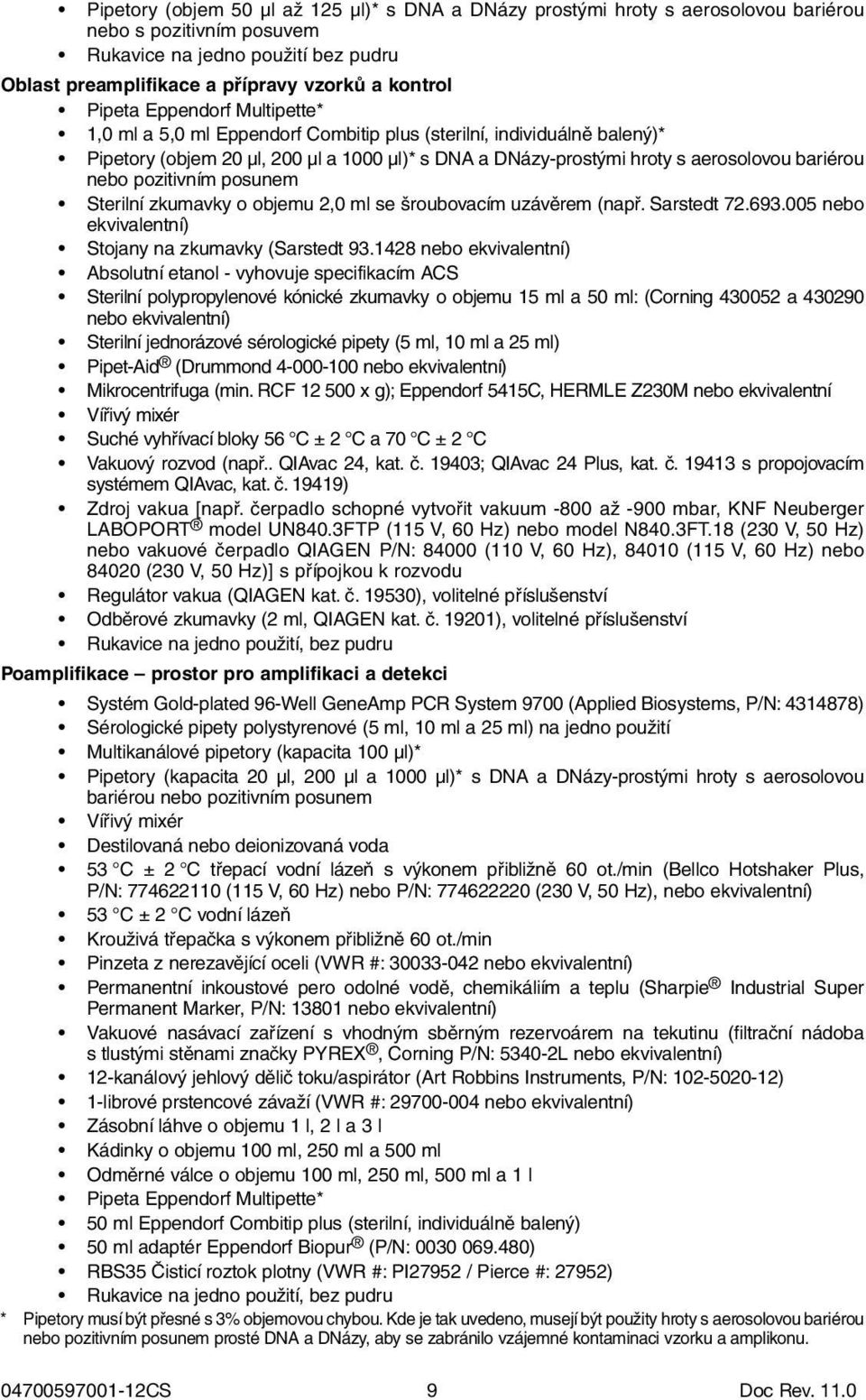 nebo pozitivním posunem Sterilní zkumavky o objemu 2,0 ml se šroubovacím uzávěrem (např. Sarstedt 72.693.005 nebo ekvivalentní) Stojany na zkumavky (Sarstedt 93.