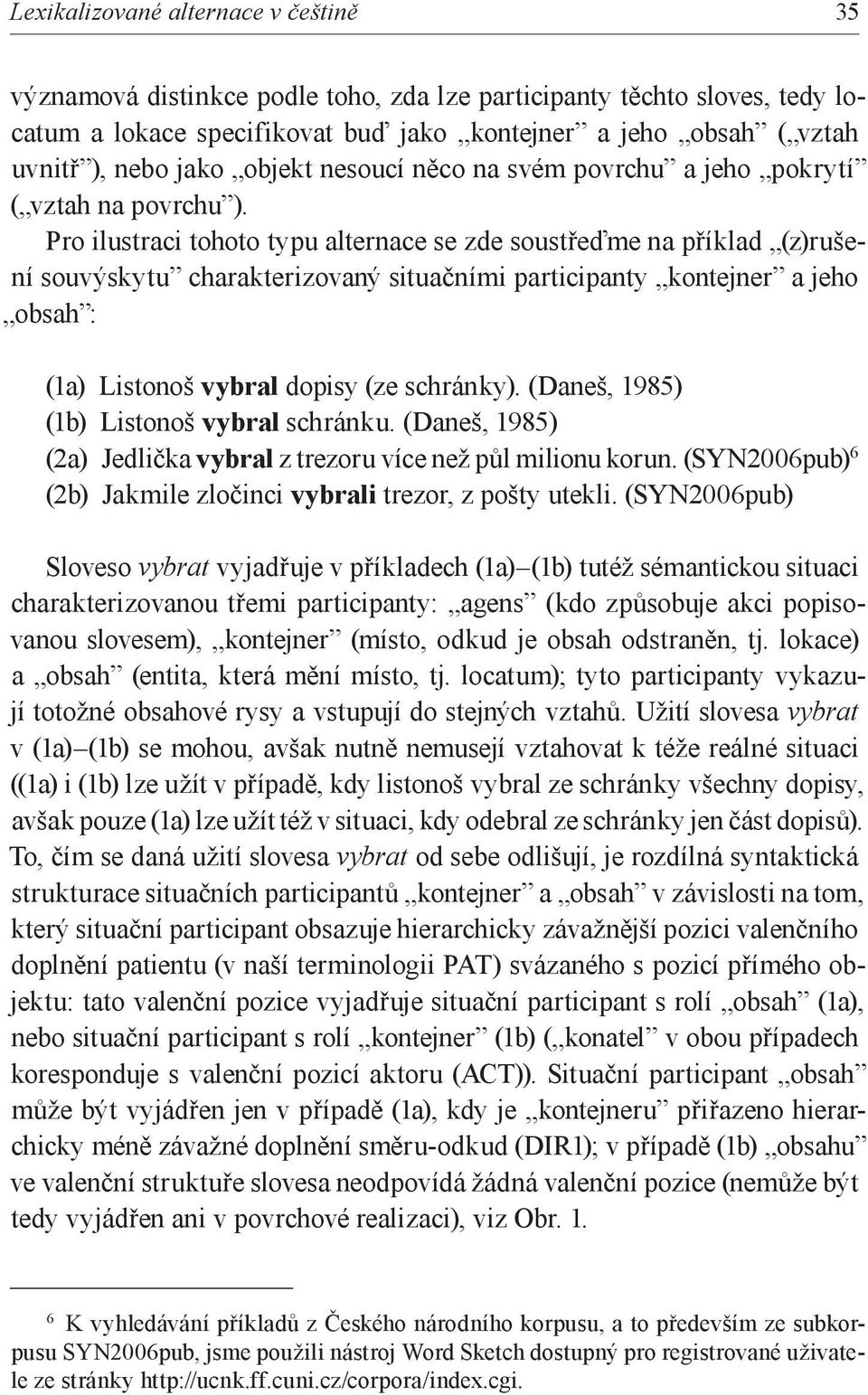 Pro ilustraci tohoto typu alternace se zde soustřeďme na příklad (z)rušení souvýskytu charakterizovaný situačními participanty kontejner a jeho obsah : (1a) Listonoš vybral dopisy (ze schránky).