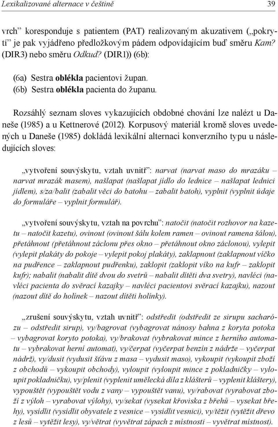Korpusový materiál kromě sloves uvedených u Daneše (1985) dokládá lexikální alternaci konverzního typu u následujících sloves: vytvoření souvýskytu, vztah uvnitř : narvat (narvat maso do mrazáku