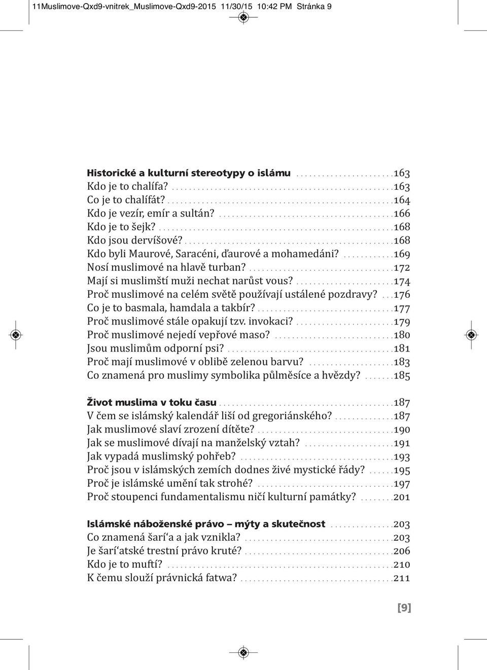 .................................................168 Kdo byli Maurové, Saracéni, ďaurové a mohamedáni?............169 Nosí muslimové na hlavě turban?..................................172 Mají si muslimští muži nechat narůst vous?