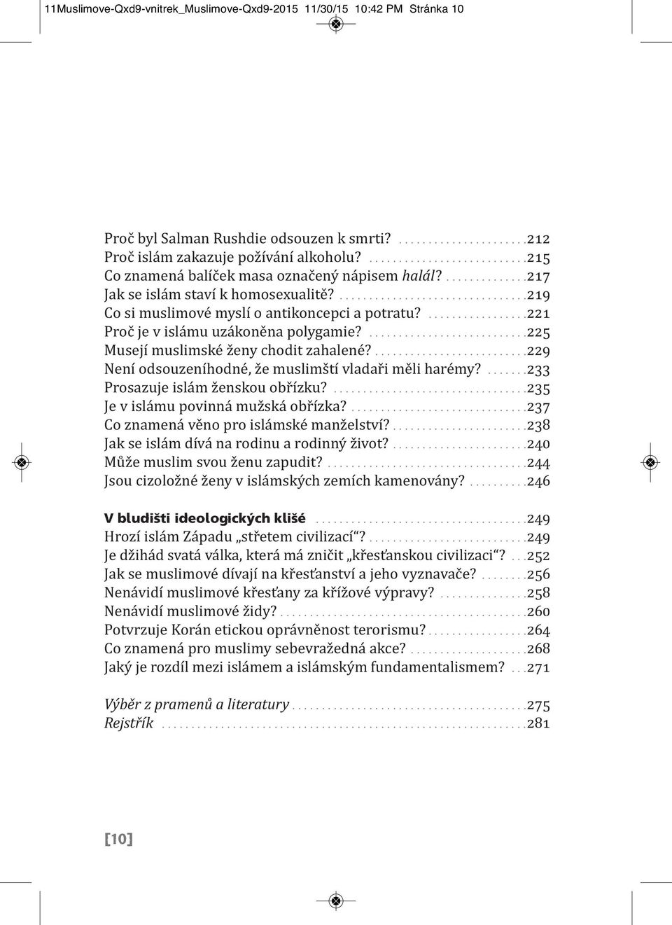 .................221 Proč je v islámu uzákoněna polygamie?...........................225 Musejí muslimské ženy chodit zahalené?..........................229 Není odsouzeníhodné, že muslimští vladaři měli harémy?