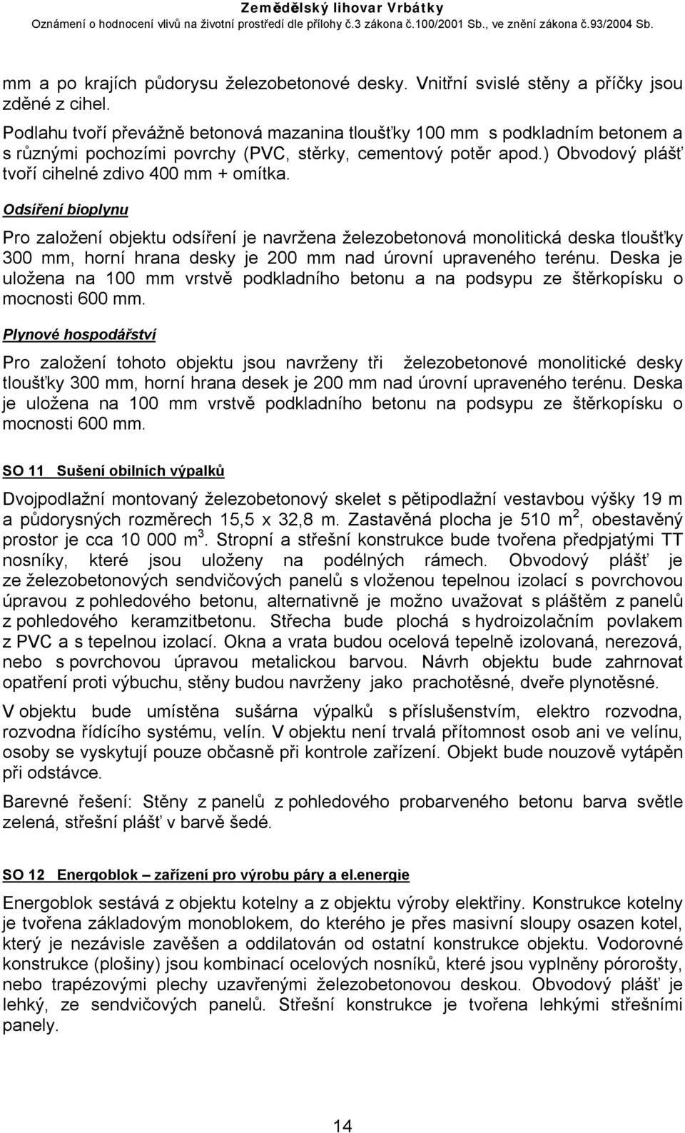 Odsíření bioplynu Pro založení objektu odsíření je navržena železobetonová monolitická deska tloušťky 300 mm, horní hrana desky je 200 mm nad úrovní upraveného terénu.