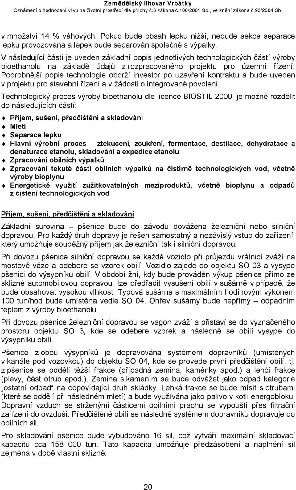 Podrobnější popis technologie obdrží investor po uzavření kontraktu a bude uveden v projektu pro stavební řízení a v žádosti o integrované povolení.