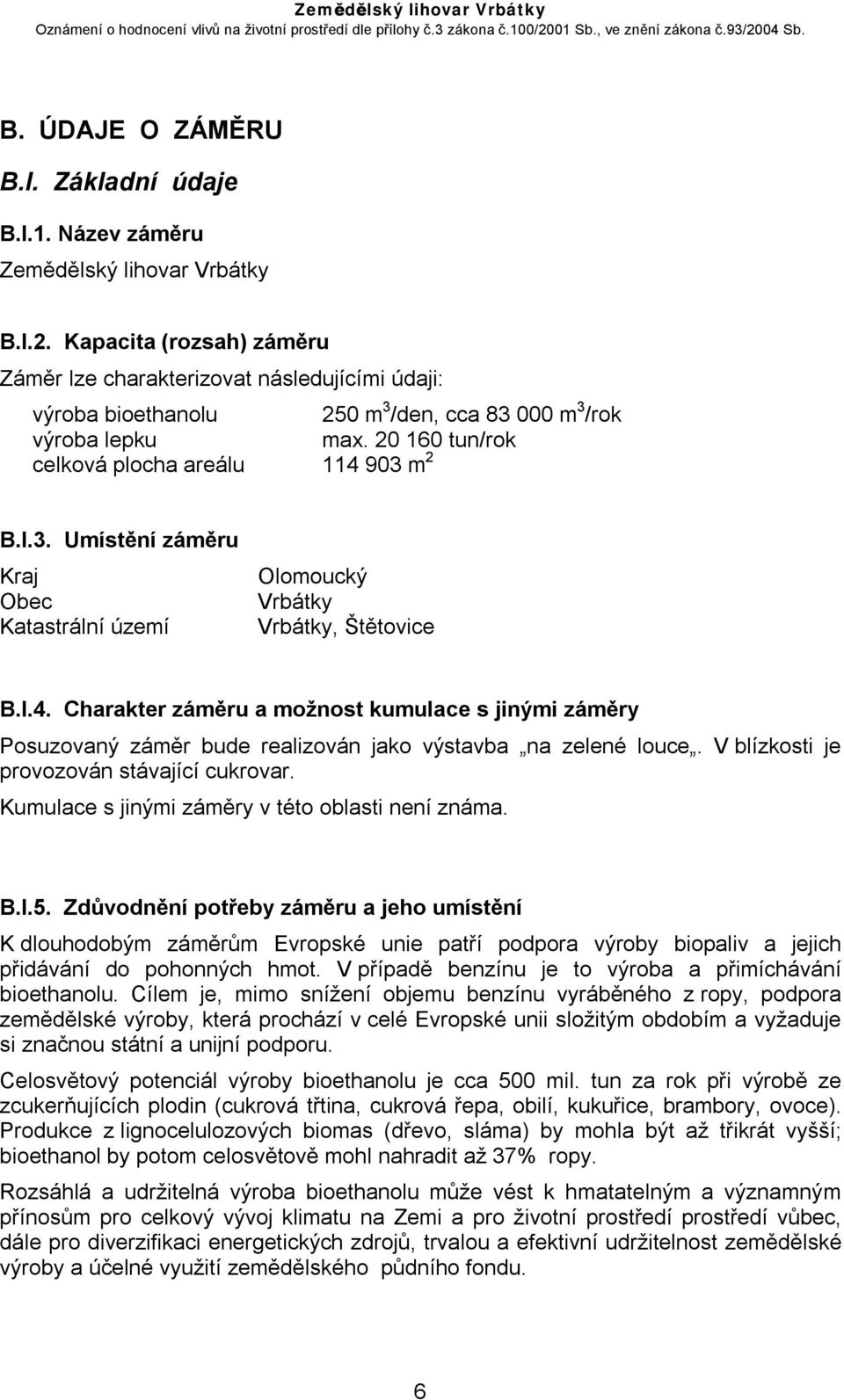 I.4. Charakter záměru a možnost kumulace s jinými záměry Posuzovaný záměr bude realizován jako výstavba na zelené louce. V blízkosti je provozován stávající cukrovar.