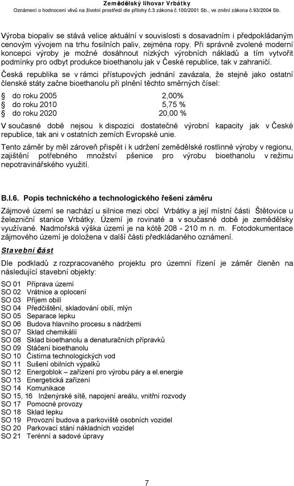 Česká republika se v rámci přístupových jednání zavázala, že stejně jako ostatní členské státy začne bioethanolu při plnění těchto směrných čísel: do roku 2005 2,00% do roku 2010 5,75 % do roku 2020