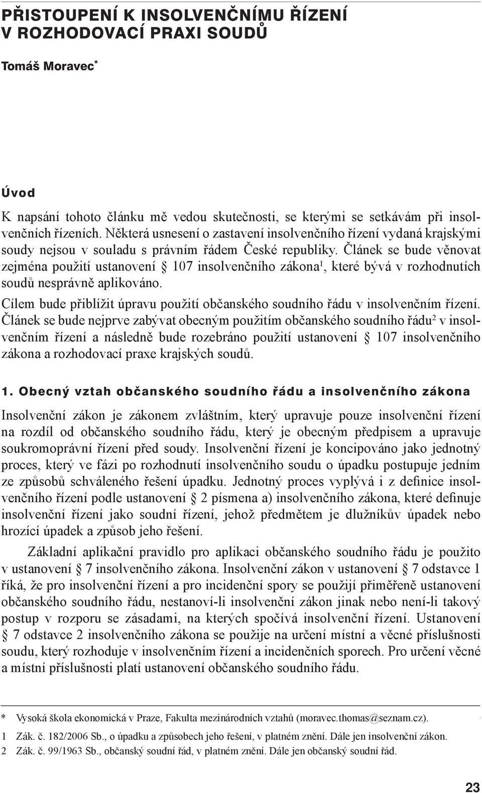 Článek se bude věnovat zejména použití ustanovení 107 insolvenčního zákona 1, které bývá v rozhodnutích soudů nesprávně aplikováno.