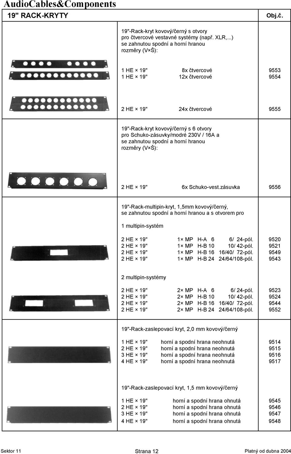 zahnutou spodní a horní hranou 2 HE 19" 6x Schuko-vest.