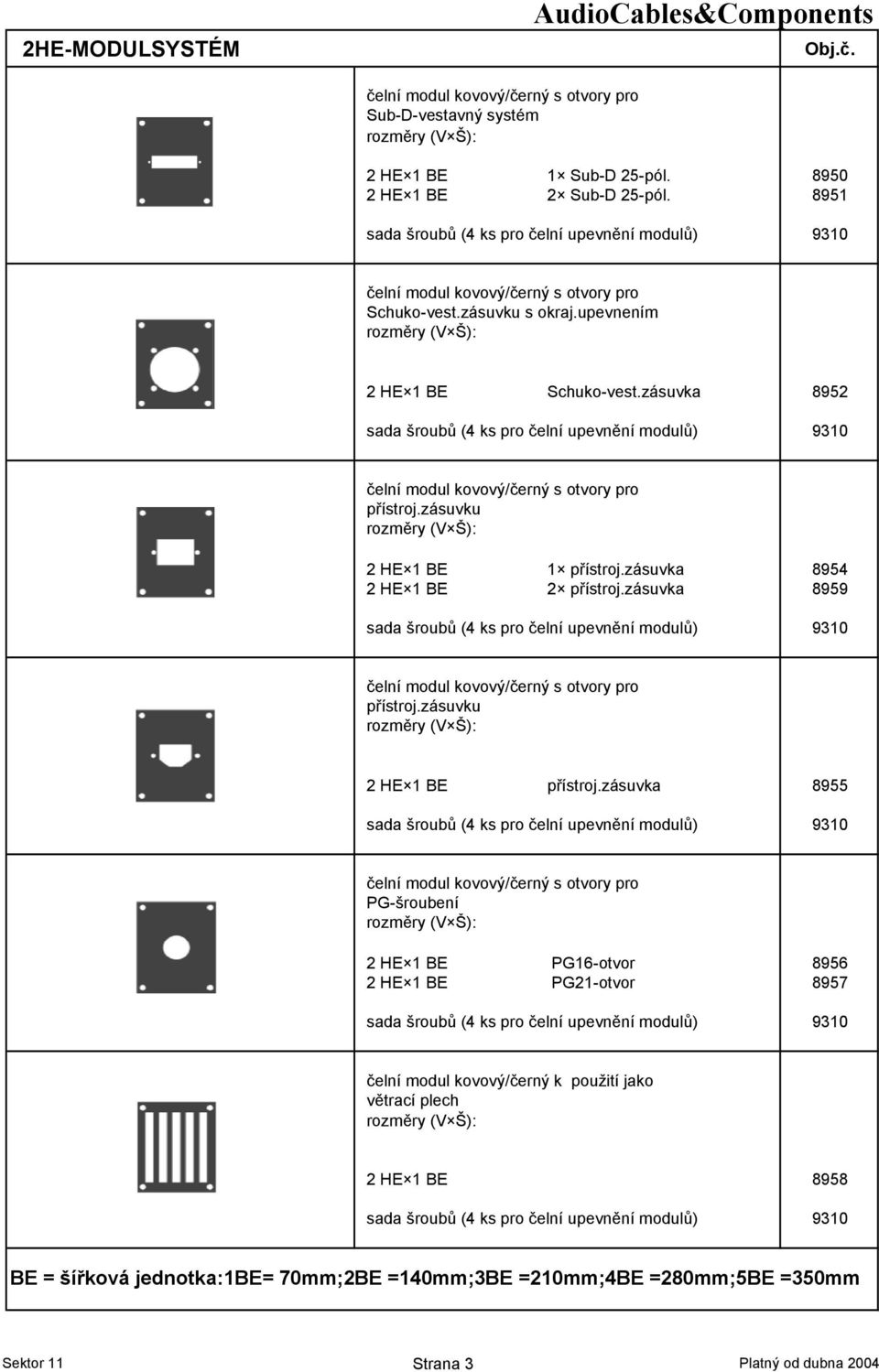 zásuvka 8954 2 HE 1 BE 2 p>ístroj.zásuvka 8959 -elní modul kovový/-erný s otvory pro p>ístroj.zásuvku 2 HE 1 BE p>ístroj.