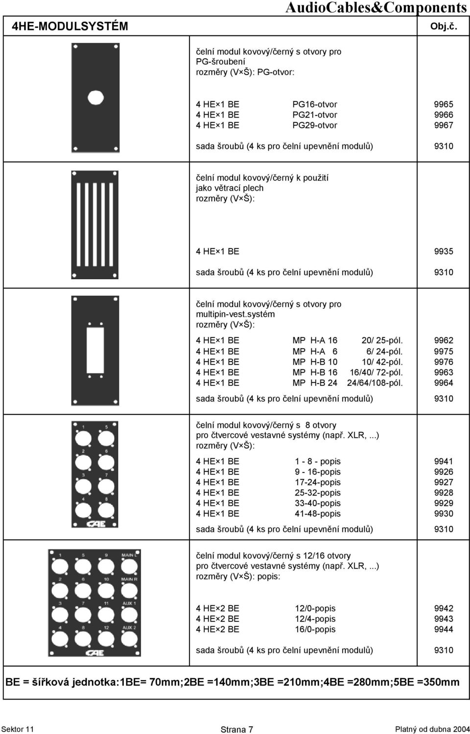 9975 4 HE 1 BE MP H-B 10 10/ 42-pól. 9976 4 HE 1 BE MP H-B 16 16/40/ 72-pól. 9963 4 HE 1 BE MP H-B 24 24/64/108-pól. 9964 -elní modul kovový/-erný s 8 otvory pro -tvercové vestavné systémy (nap>.