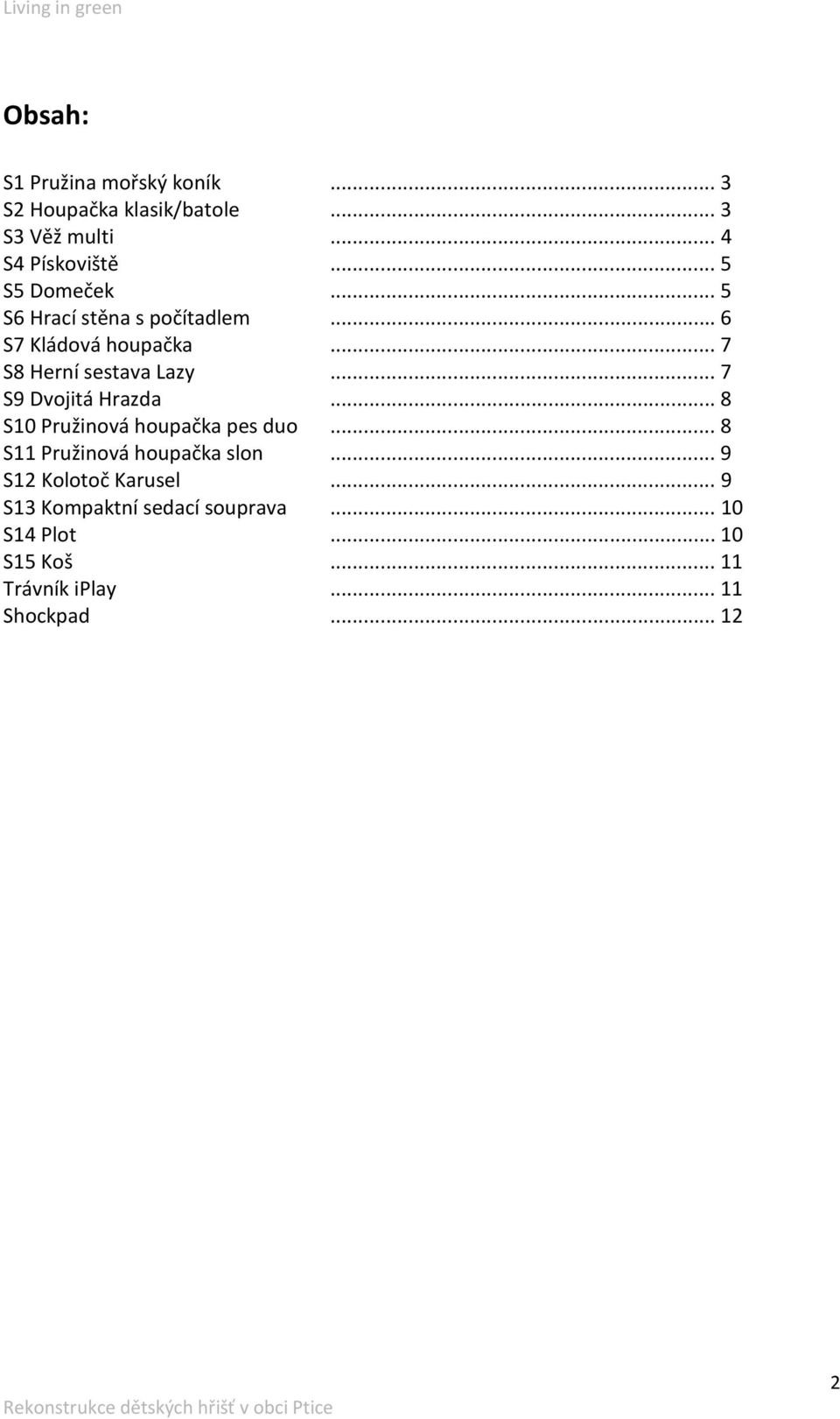.. 7 S9 Dvojitá Hrazda... 8 S10 Pružinová houpačka pes duo... 8 S11 Pružinová houpačka slon.