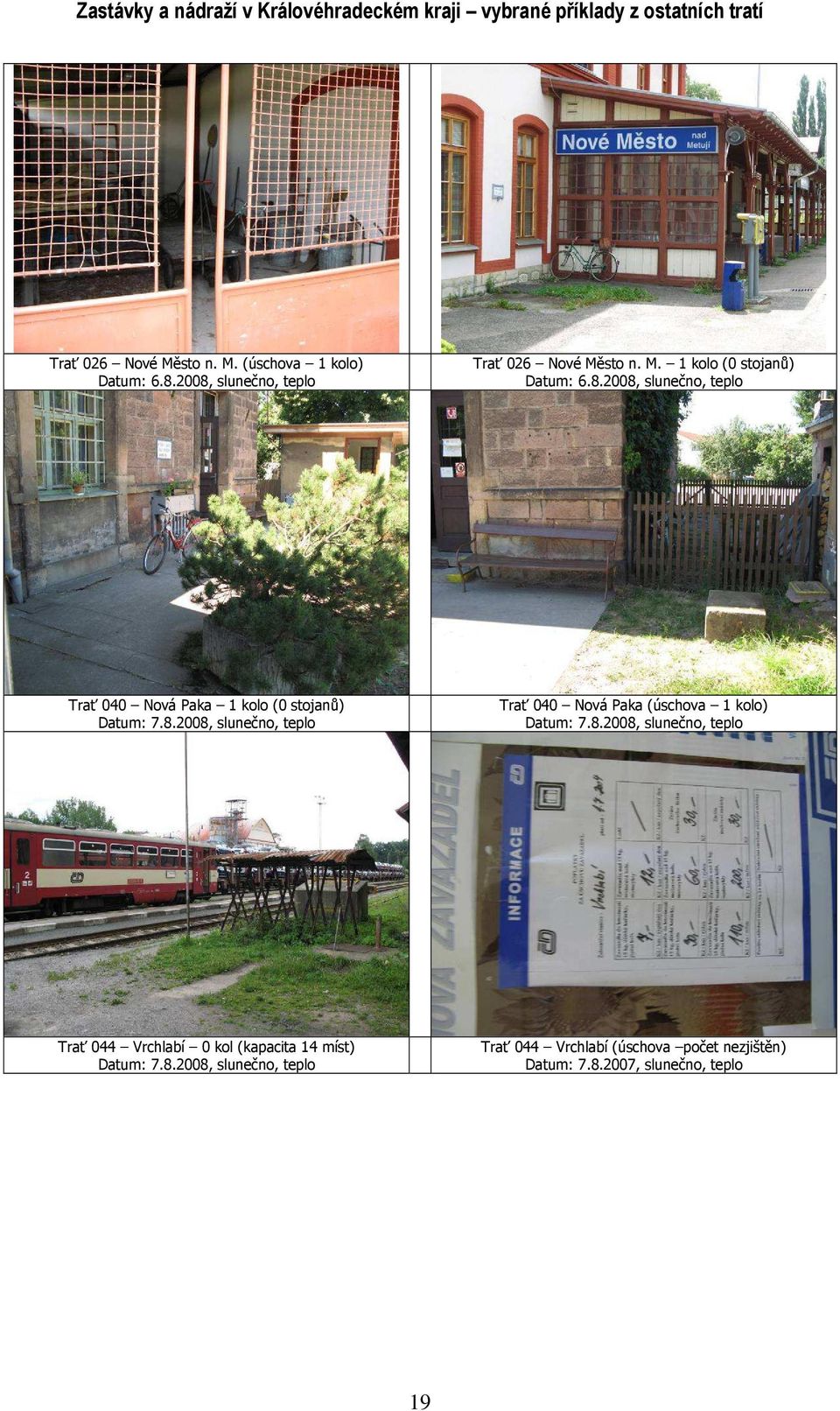 8.2008, slunečno, teplo Trať 040 Nová Paka (úschova 1 kolo) Datum: 7.8.2008, slunečno, teplo Trať 044 Vrchlabí 0 kol (kapacita 14 míst) Datum: 7.