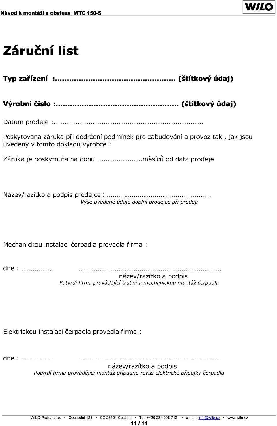 ..měsíců od data prodeje Název/razítko a podpis prodejce :... Výše uvedené údaje doplní prodejce při prodeji Mechanickou instalaci čerpadla provedla firma : dne :.