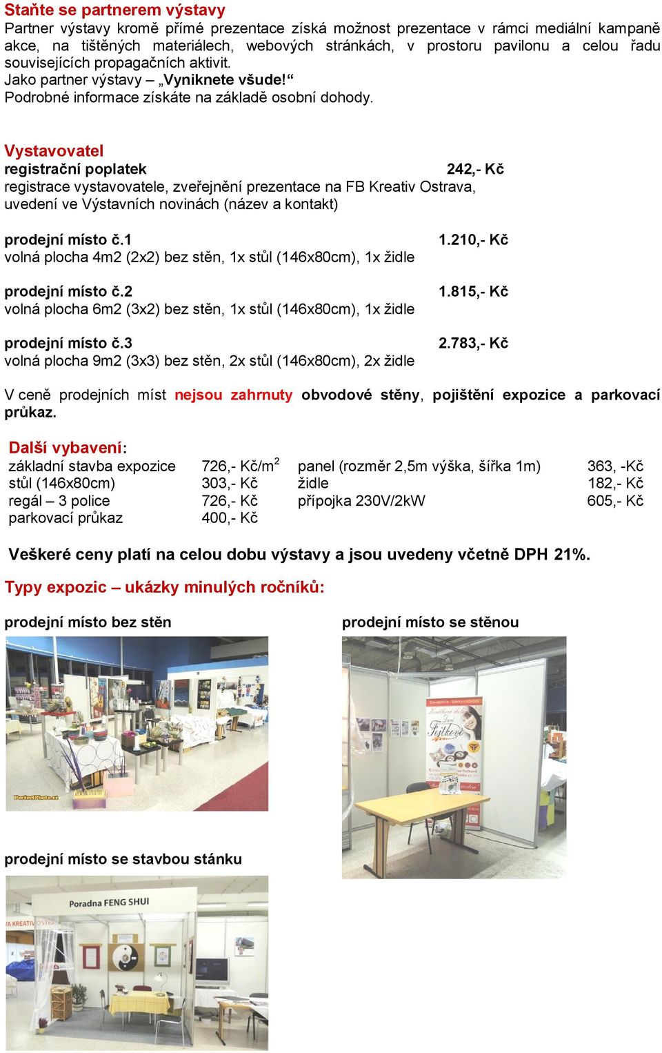 Vystavovatel registrační poplatek 242,- Kč registrace vystavovatele, zveřejnění prezentace na FB Kreativ Ostrava, uvedení ve Výstavních novinách (název a kontakt) prodejní místo č.