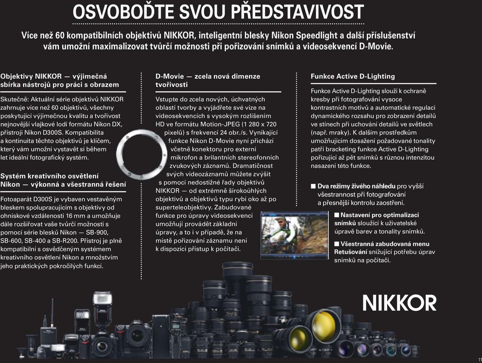 Objektivy NIKKOR výjimečná sbírka nástrojů pro práci s obrazem Skutečně: Aktuální série objektivů NIKKOR zahrnuje více než 60 objektivů, všechny poskytující výjimečnou kvalitu a tvořivost nejnovější