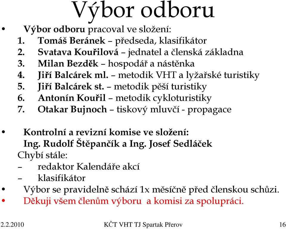 Antonín Kouřil metodik cykloturistiky 7. Otakar Bujnoch tiskový mluvčí - propagace Kontrolní a revizní komise ve složení: Ing. Rudolf Štěpančík a Ing.