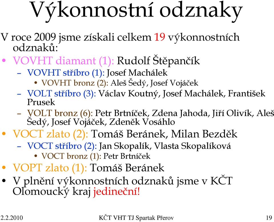 Olivík, Aleš Šedý, Josef Vojáček, Zdeněk Vosáhlo VOCT zlato (2): Tomáš Beránek, Milan Bezděk VOCT stříbro (2): Jan Skopalík, Vlasta Skopalíková VOCT