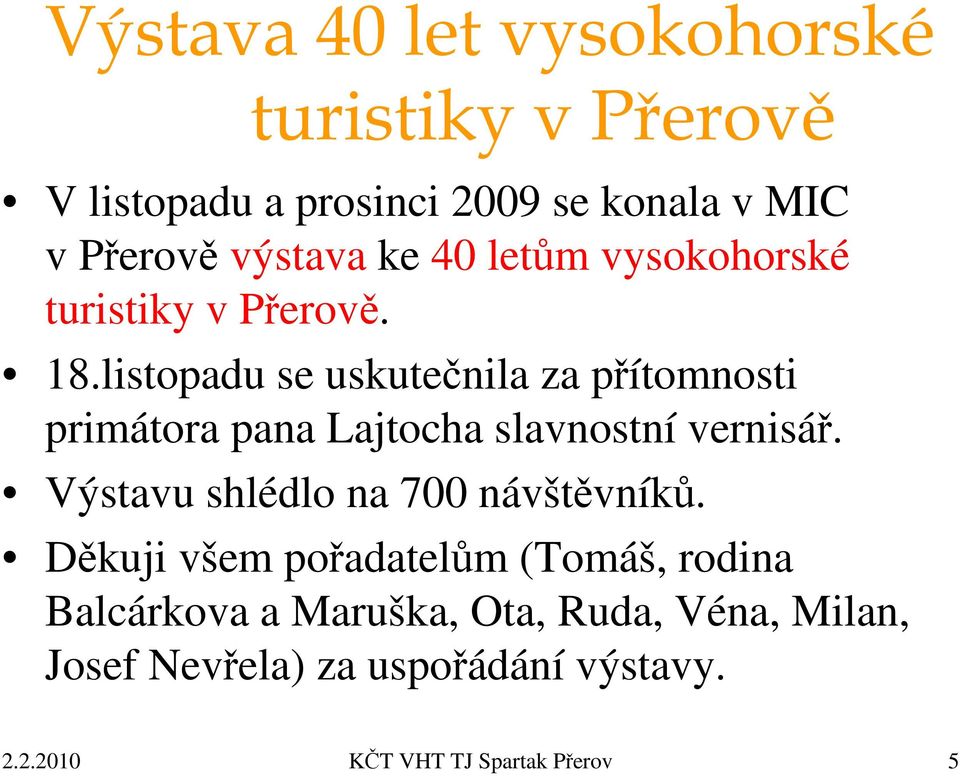 listopadu se uskutečnila za přítomnosti primátora pana Lajtocha slavnostní vernisář.