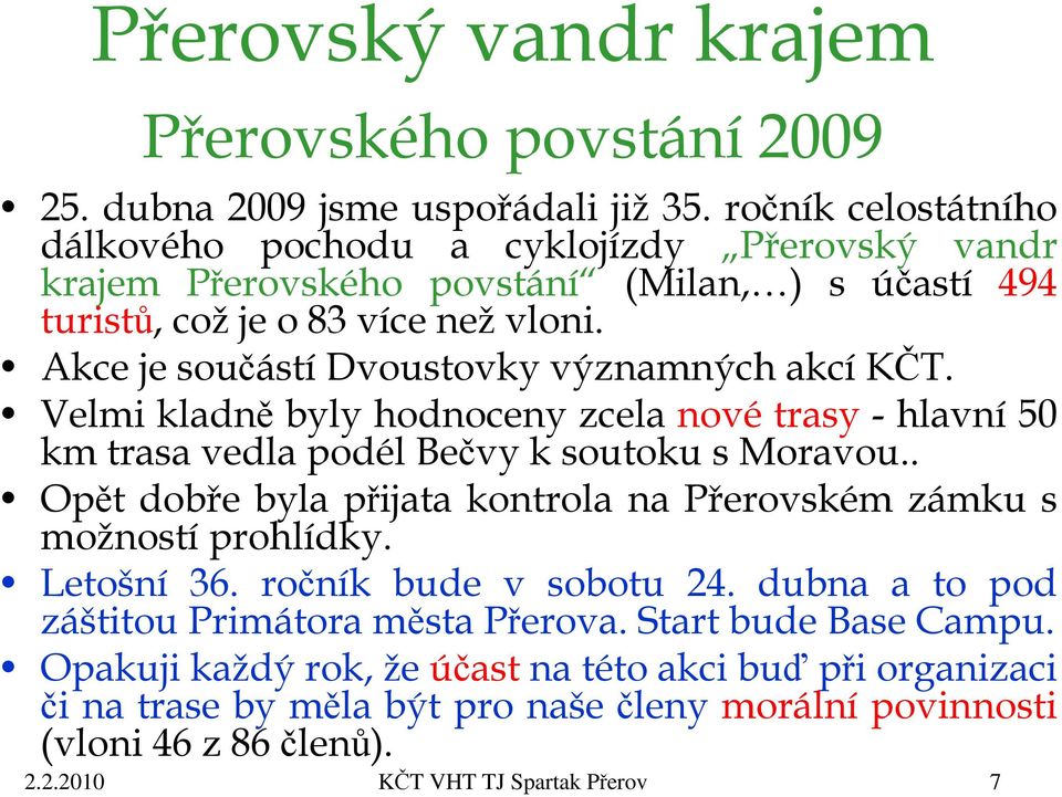 Akce je součástí Dvoustovky významných akcí KČT. Velmi kladně byly hodnoceny zcela nové trasy - hlavní 50 km trasa vedla podél Bečvy k soutoku s Moravou.