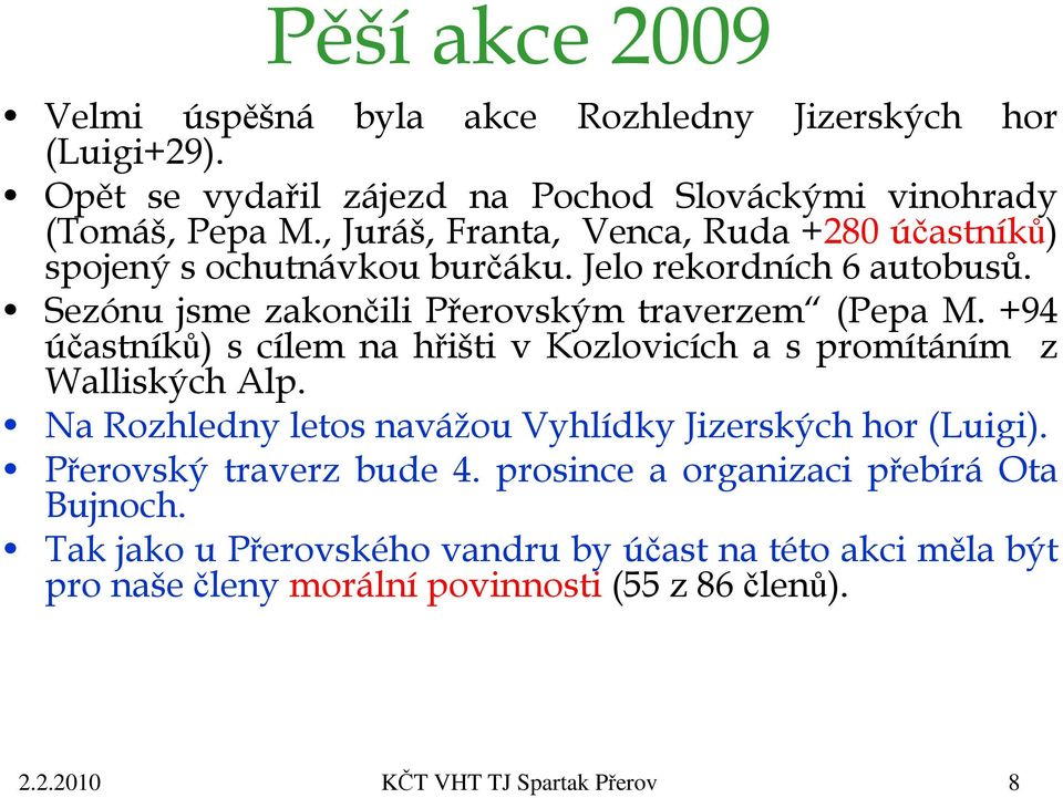 +94 účastníků) s cílem na hřišti v Kozlovicích a s promítáním z Walliských Alp. Na Rozhledny letos navážou Vyhlídky Jizerských hor (Luigi). Přerovský traverz bude 4.