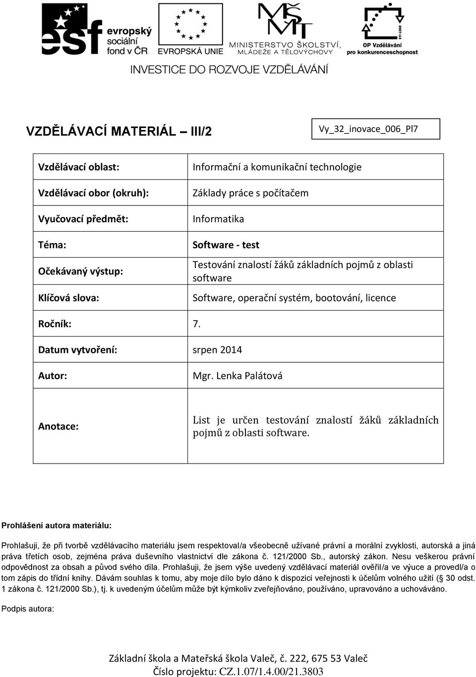 Datum vytvoření: srpen 2014 Autor: Mgr. Lenka Palátová Anotace: List je určen testování znalostí žáků základních pojmů z oblasti software.