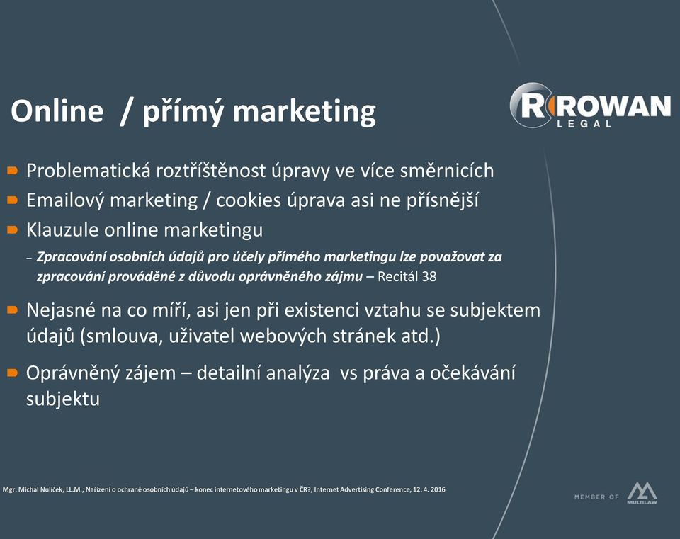 zpracování prováděné z důvodu oprávněného zájmu Recitál 38 Nejasné na co míří, asi jen při existenci vztahu se