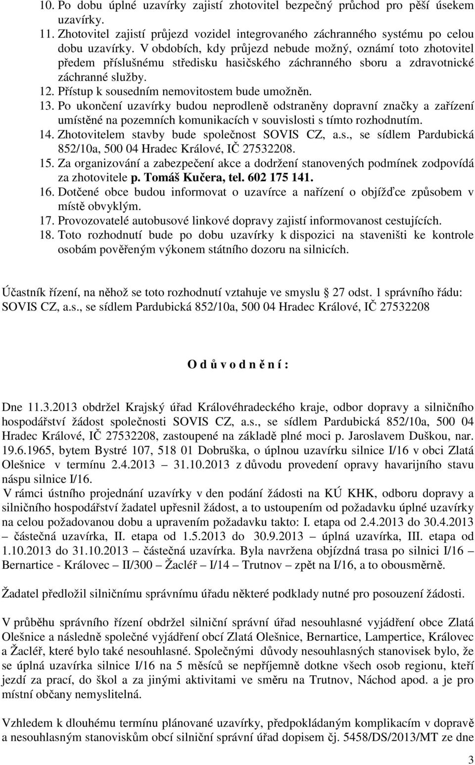 Přístup k sousedním nemovitostem bude umožněn. 13. Po ukončení uzavírky budou neprodleně odstraněny dopravní značky a zařízení umístěné na pozemních komunikacích v souvislosti s tímto rozhodnutím. 14.